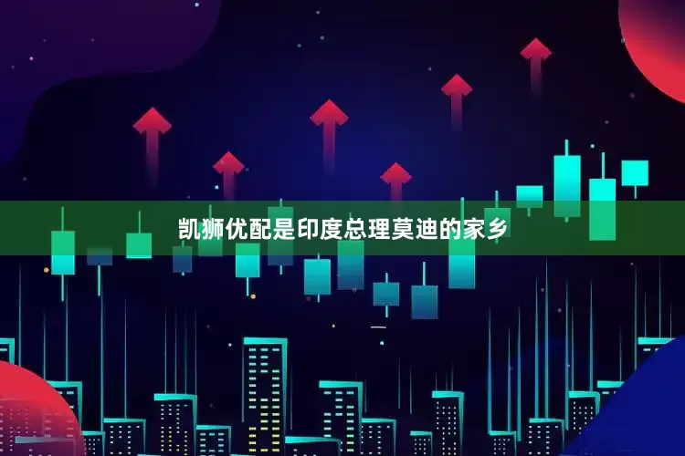 凯狮优配是印度总理莫迪的家乡