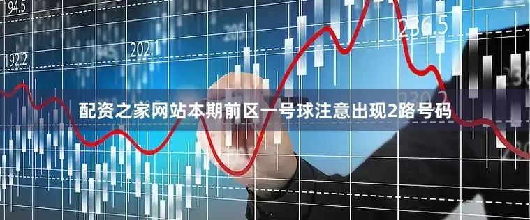 配资之家网站本期前区一号球注意出现2路号码