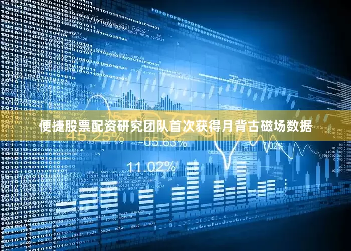 便捷股票配资研究团队首次获得月背古磁场数据