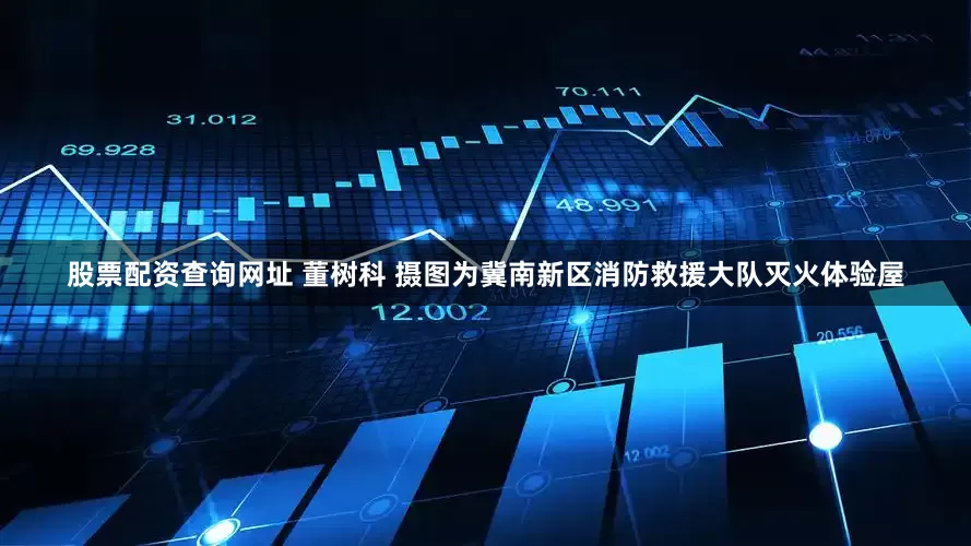 股票配资查询网址 董树科 摄图为冀南新区消防救援大队灭火体验屋