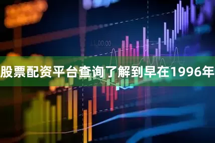 股票配资平台查询了解到早在1996年