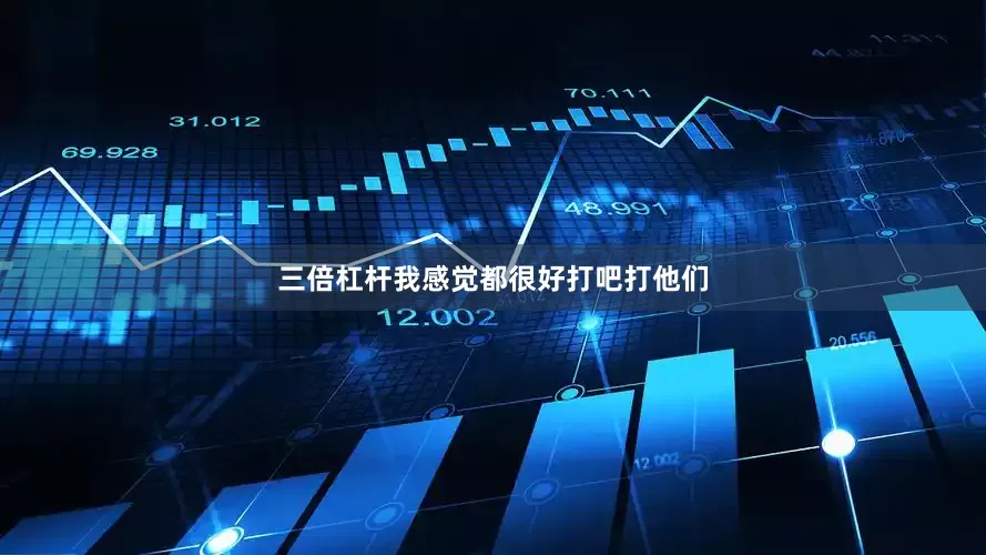 三倍杠杆我感觉都很好打吧打他们