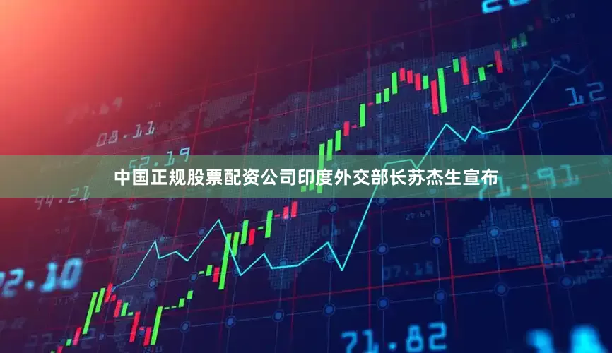 中国正规股票配资公司印度外交部长苏杰生宣布