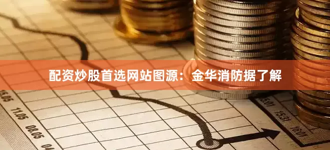 配资炒股首选网站图源：金华消防据了解