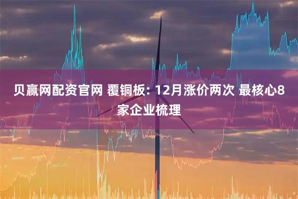 贝赢网配资官网 覆铜板: 12月涨价两次 最核心8家企业梳理